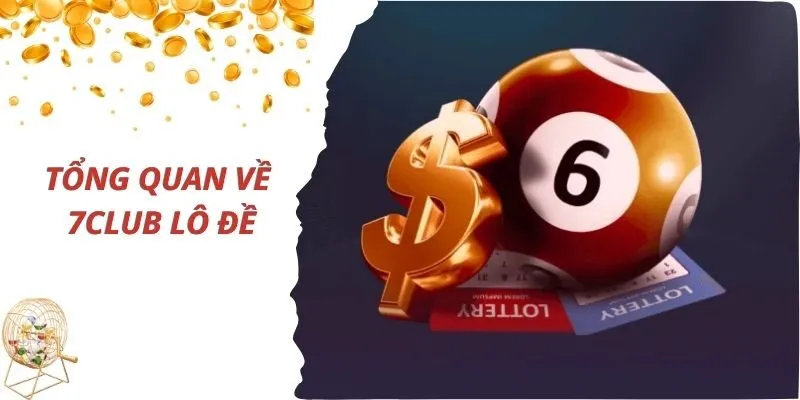 Giới Thiệu Về 7Club Lô Đề - Cá Cược Chất Lượng Nhất Hiện Nay 2 Tổng quan về trò chơi lô đề tại cổng game 7Club