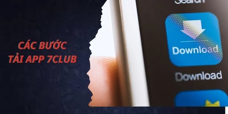 Hướng dẫn chi tiết các bước tải app 7Club về thiết bị